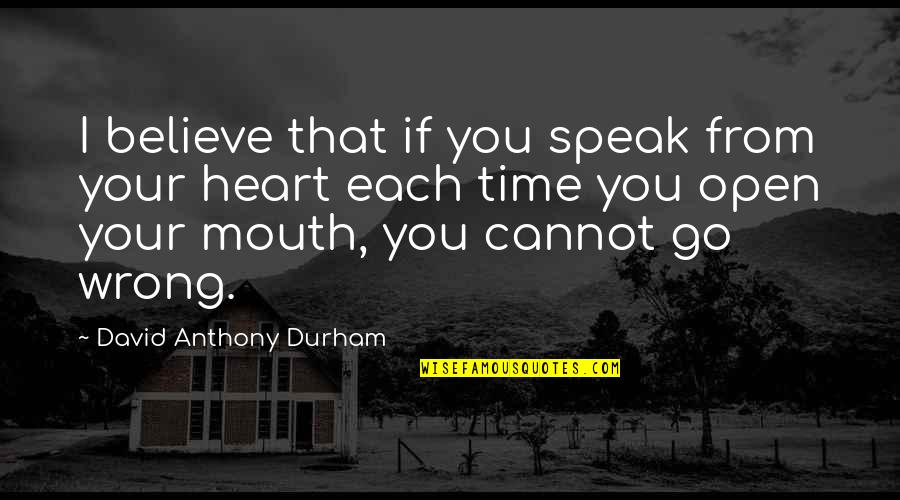 Time To Open My Heart Quotes By David Anthony Durham: I believe that if you speak from your