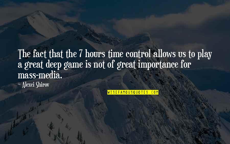 Time To Play The Game Quotes By Alexei Shirov: The fact that the 7 hours time control Time To Play The Game Quotes By Alexei Shirov: The fact that the 7 hours time control