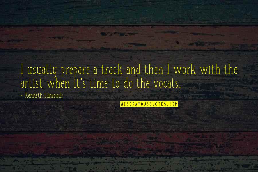 Time To Prepare Quotes By Kenneth Edmonds: I usually prepare a track and then I