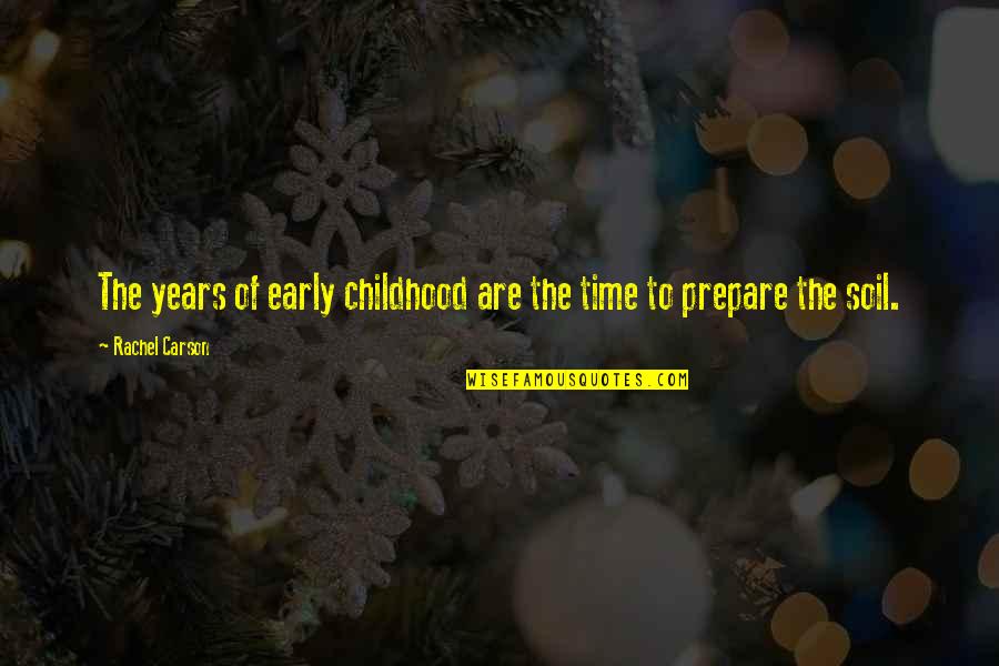 Time To Prepare Quotes By Rachel Carson: The years of early childhood are the time