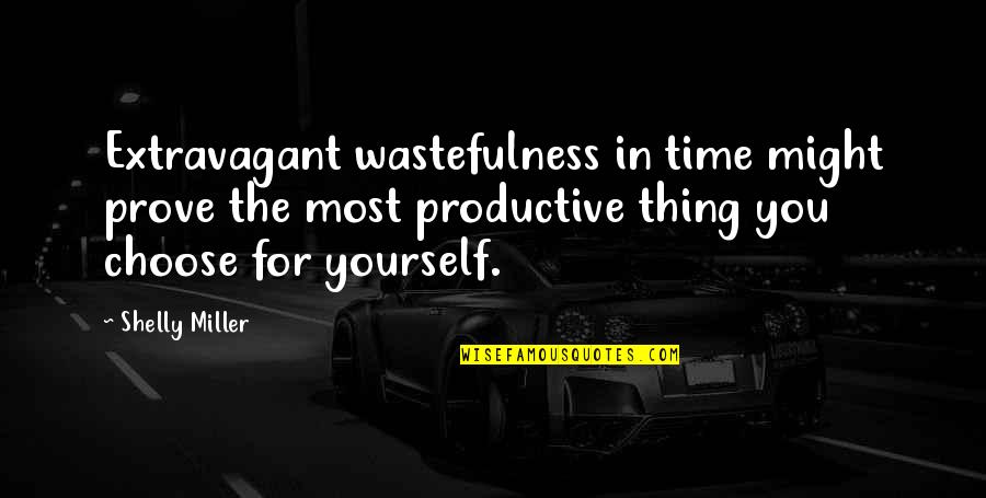 Time To Prove Yourself Quotes By Shelly Miller: Extravagant wastefulness in time might prove the most