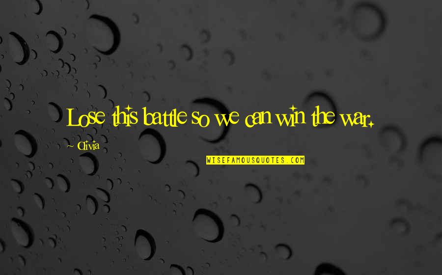 Time To Recharge Quotes By Olivia: Lose this battle so we can win the