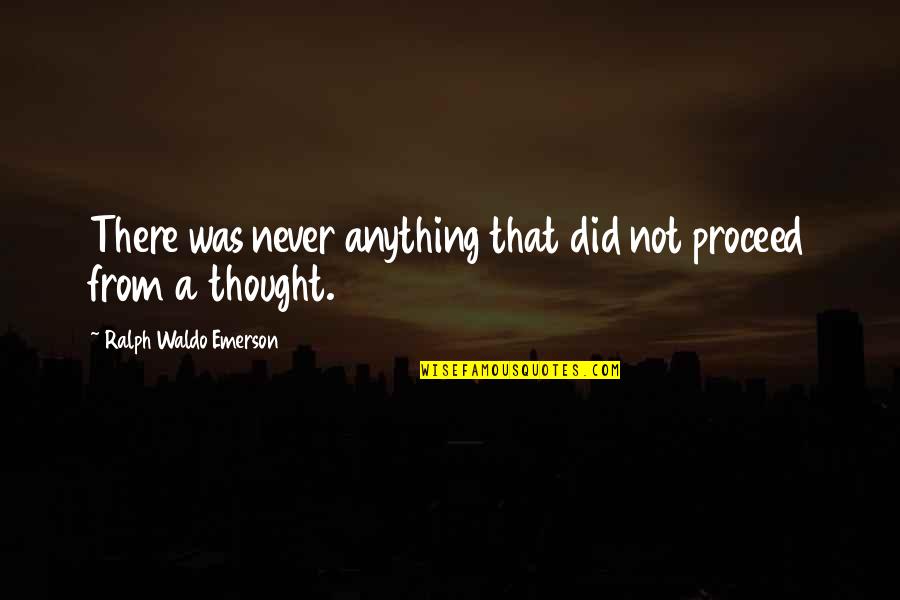 Time To Reconnect Quotes By Ralph Waldo Emerson: There was never anything that did not proceed