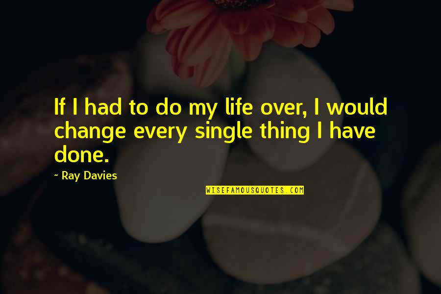 Time To Reconnect Quotes By Ray Davies: If I had to do my life over,