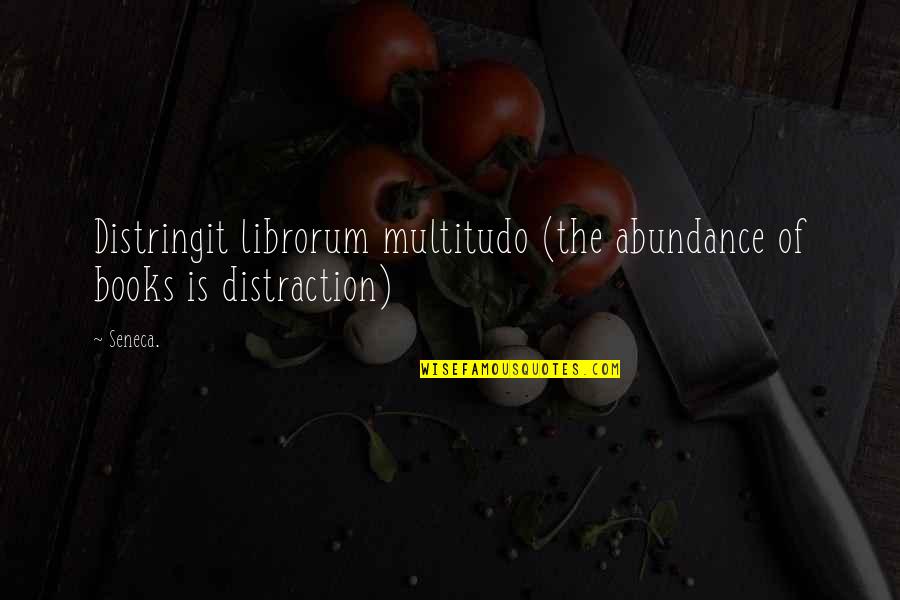Time To Reconnect Quotes By Seneca.: Distringit librorum multitudo (the abundance of books is