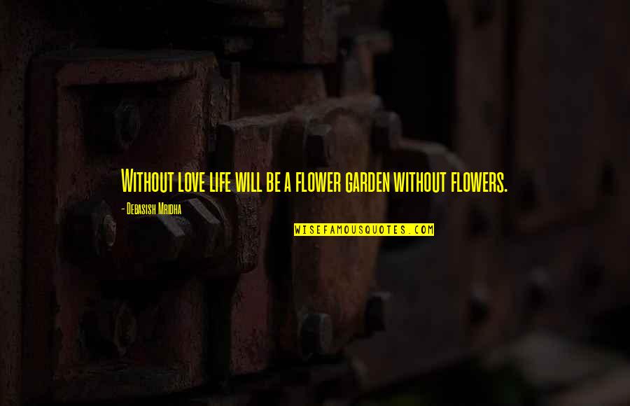 Time To Reevaluate My Life Quotes By Debasish Mridha: Without love life will be a flower garden