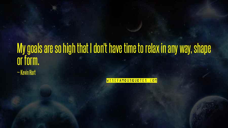 Time To Relax Quotes By Kevin Hart: My goals are so high that I don't