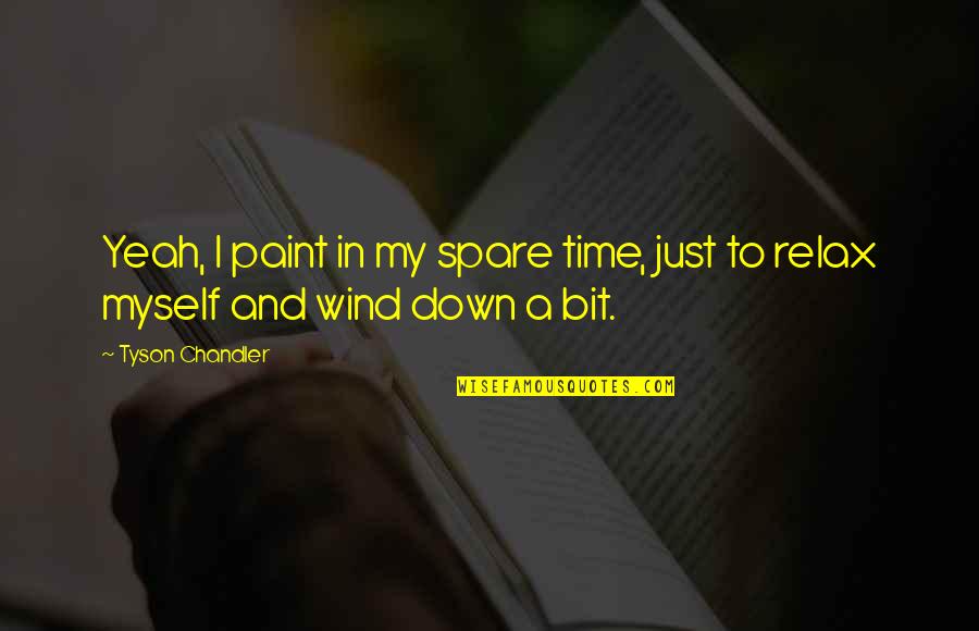 Time To Relax Quotes By Tyson Chandler: Yeah, I paint in my spare time, just