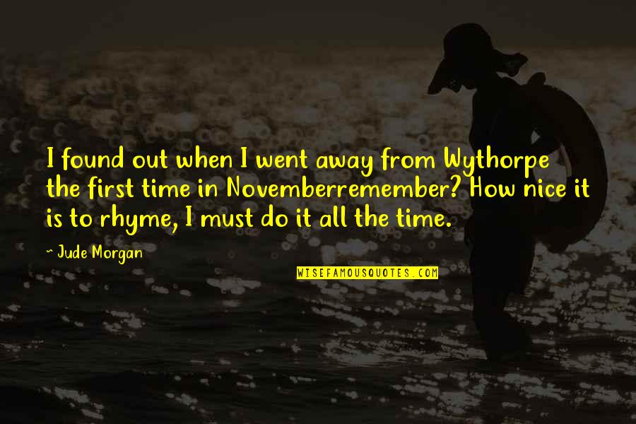 Time To Remember Quotes By Jude Morgan: I found out when I went away from