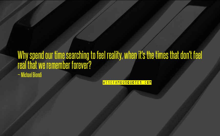 Time To Remember Quotes By Michael Biondi: Why spend our time searching to feel reality,