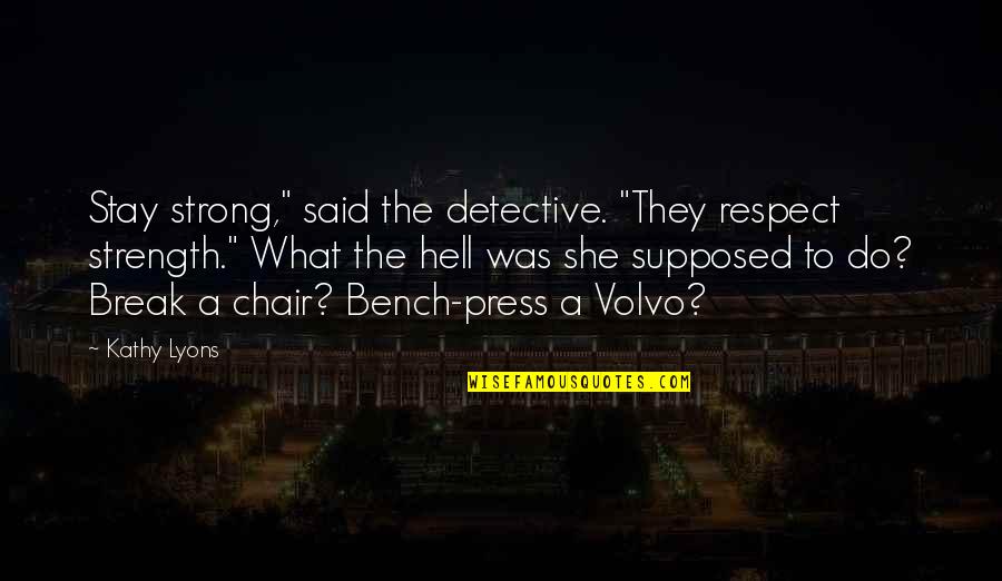 Time To Resign Quotes By Kathy Lyons: Stay strong," said the detective. "They respect strength."