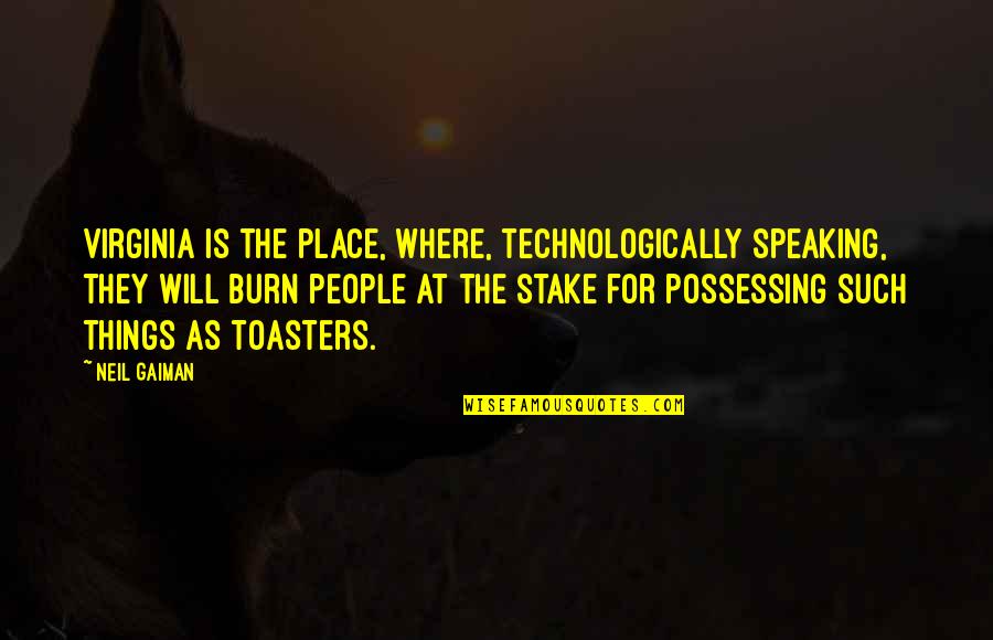 Time To Resign Quotes By Neil Gaiman: Virginia is the place, where, technologically speaking, they Time To Resign Quotes By Neil Gaiman: Virginia is the place, where, technologically speaking, they