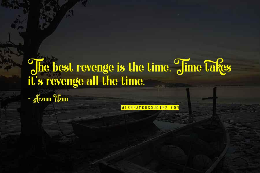 Time To Revenge Quotes By Arzum Uzun: The best revenge is the time. Time takes