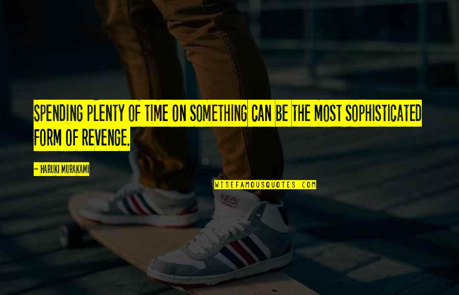 Time To Revenge Quotes By Haruki Murakami: Spending plenty of time on something can be