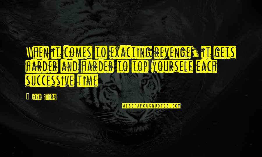 Time To Revenge Quotes By Josh Stern: When it comes to exacting revenge, it gets