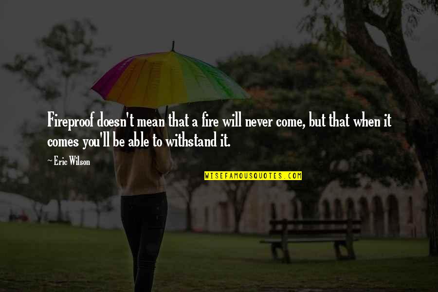 Time To Ride The Big Rides Quotes By Eric Wilson: Fireproof doesn't mean that a fire will never