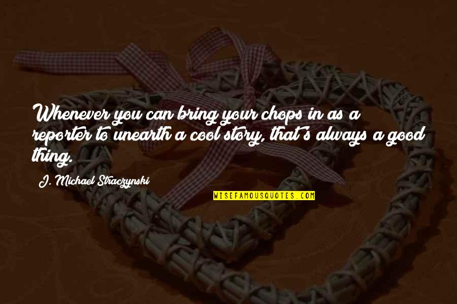 Time To Ride The Big Rides Quotes By J. Michael Straczynski: Whenever you can bring your chops in as Time To Ride The Big Rides Quotes By J. Michael Straczynski: Whenever you can bring your chops in as
