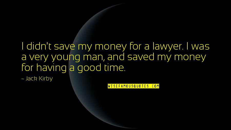 Time To Save Money Quotes By Jack Kirby: I didn't save my money for a lawyer.