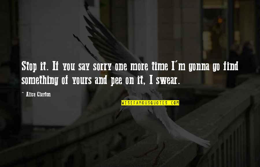 Time To Say Sorry Quotes By Alice Clayton: Stop it. If you say sorry one more Time To Say Sorry Quotes By Alice Clayton: Stop it. If you say sorry one more