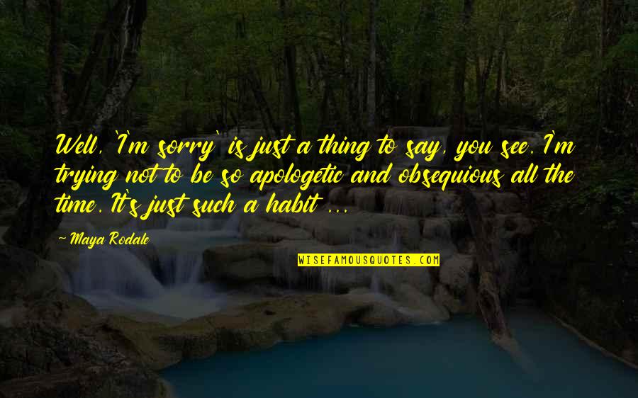 Time To Say Sorry Quotes By Maya Rodale: Well, 'I'm sorry' is just a thing to Time To Say Sorry Quotes By Maya Rodale: Well, 'I'm sorry' is just a thing to