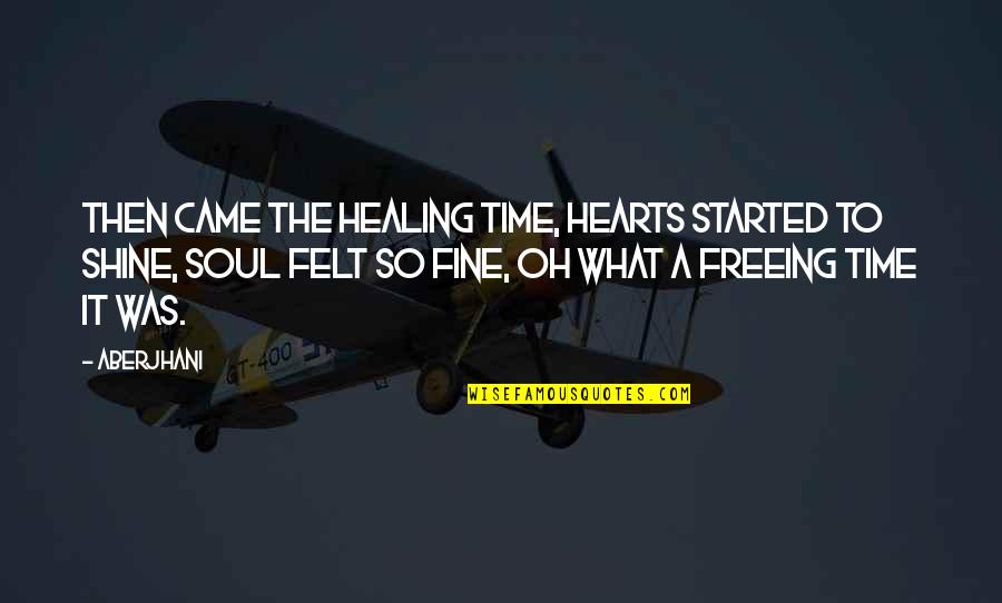 Time To Shine Quotes By Aberjhani: Then came the healing time, hearts started to