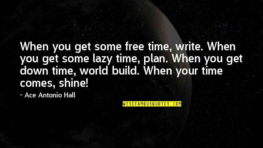 Time To Shine Quotes By Ace Antonio Hall: When you get some free time, write. When