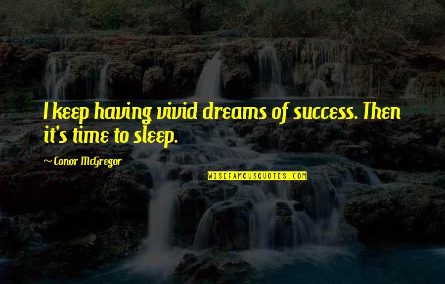 Time To Sleep Quotes By Conor McGregor: I keep having vivid dreams of success. Then