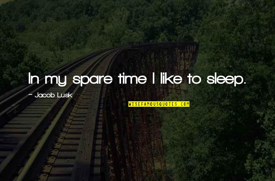 Time To Sleep Quotes By Jacob Lusk: In my spare time I like to sleep.