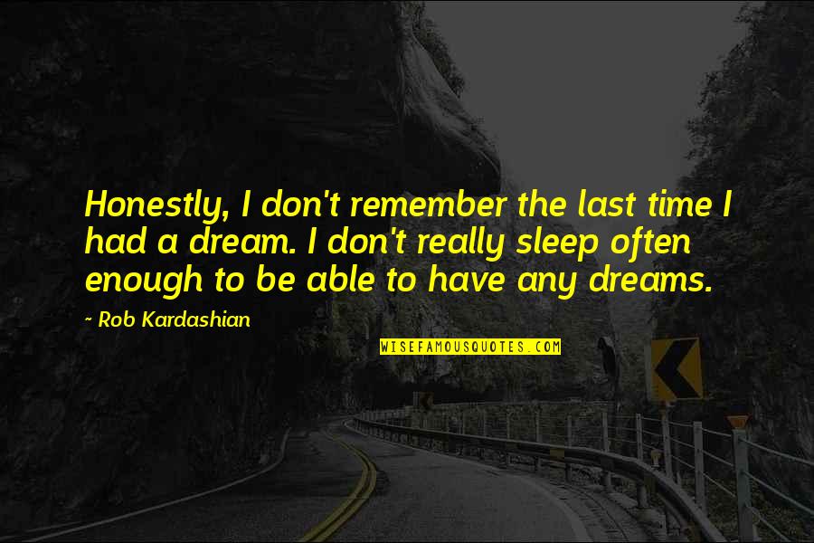 Time To Sleep Quotes By Rob Kardashian: Honestly, I don't remember the last time I