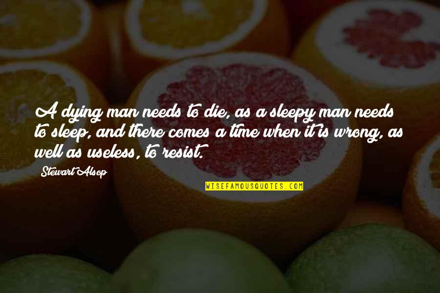 Time To Sleep Quotes By Stewart Alsop: A dying man needs to die, as a