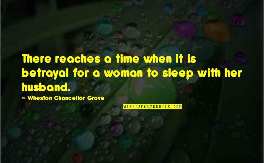 Time To Sleep Quotes By Wheston Chancellor Grove: There reaches a time when it is betrayal