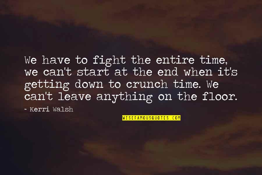 Time To Start All Over Quotes By Kerri Walsh: We have to fight the entire time, we