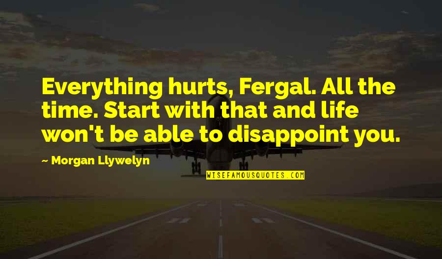 Time To Start All Over Quotes By Morgan Llywelyn: Everything hurts, Fergal. All the time. Start with