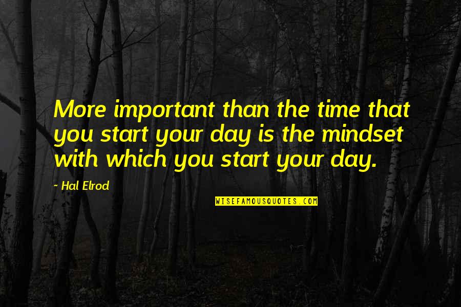 Time To Start My Day Quotes By Hal Elrod: More important than the time that you start
