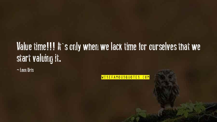 Time To Start Over Quotes By Leon Uris: Value time!!! It's only when we lack time
