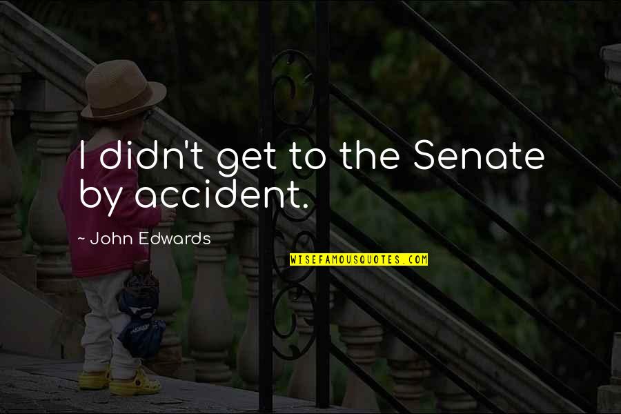 Time To Start Put Myself First Quotes By John Edwards: I didn't get to the Senate by accident.