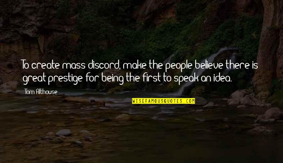 Time To Start Put Myself First Quotes By Tom Althouse: To create mass discord, make the people believe