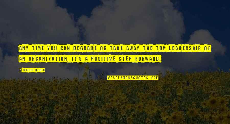 Time To Step Away Quotes By Marco Rubio: Any time you can degrade or take away Time To Step Away Quotes By Marco Rubio: Any time you can degrade or take away