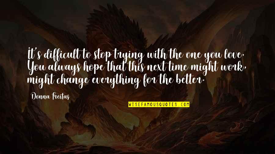 Time To Stop Trying Quotes By Donna Freitas: It's difficult to stop trying with the one