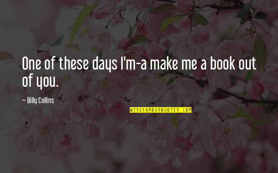 Time To Study Funny Quotes By Billy Collins: One of these days I'm-a make me a