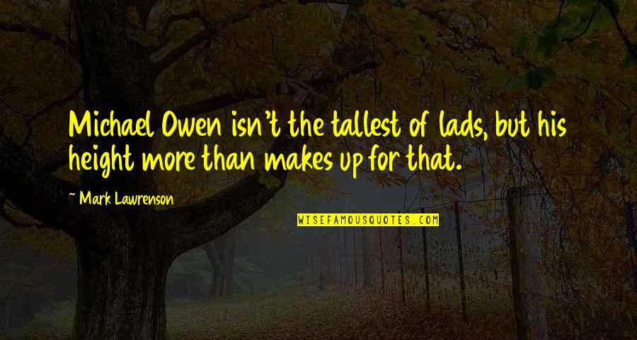 Time To Study Funny Quotes By Mark Lawrenson: Michael Owen isn't the tallest of lads, but