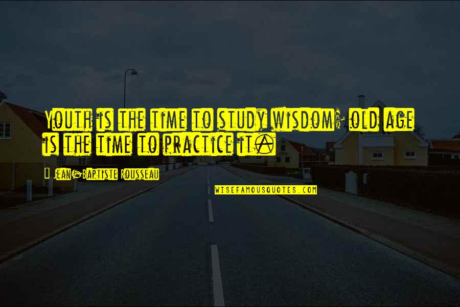 Time To Study Quotes By Jean-Baptiste Rousseau: Youth is the time to study wisdom; old