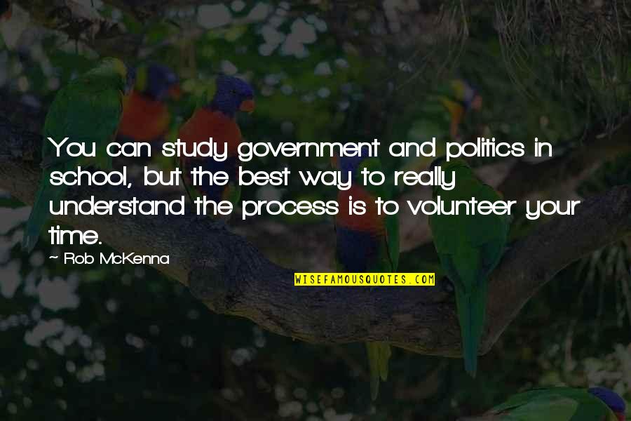 Time To Study Quotes By Rob McKenna: You can study government and politics in school,