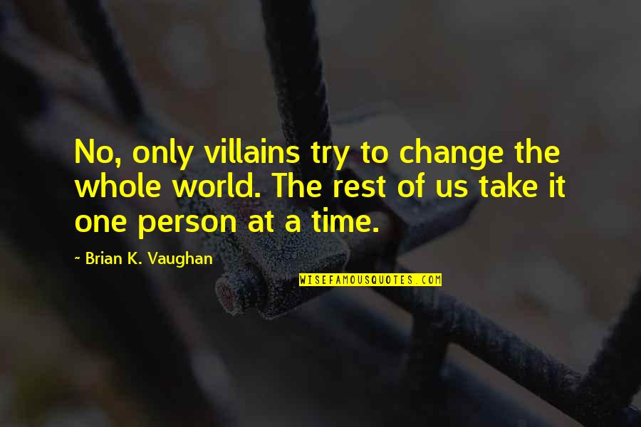 Time To Take A Rest Quotes By Brian K. Vaughan: No, only villains try to change the whole Time To Take A Rest Quotes By Brian K. Vaughan: No, only villains try to change the whole