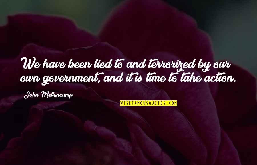 Time To Take Action Quotes By John Mellencamp: We have been lied to and terrorized by