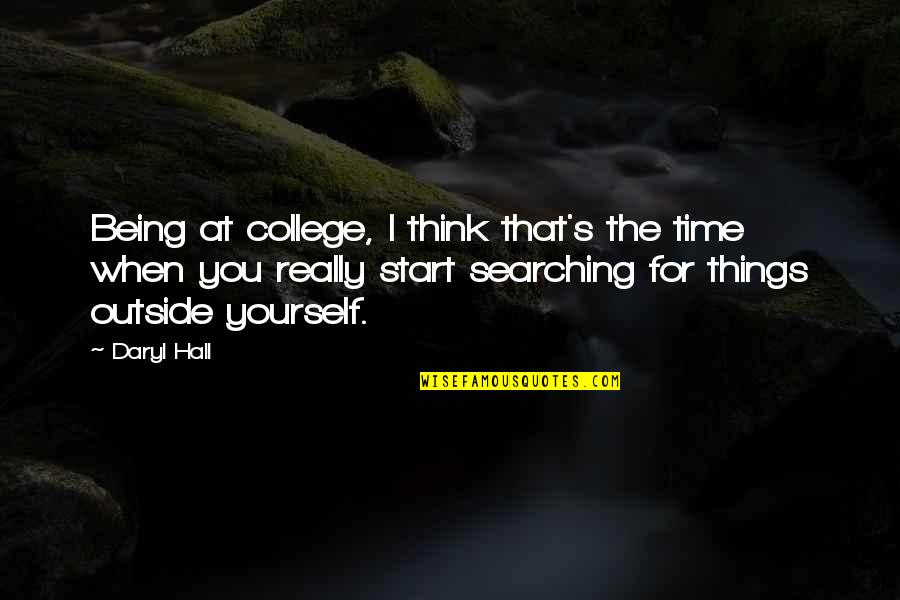 Time To Think Of Yourself Quotes By Daryl Hall: Being at college, I think that's the time
