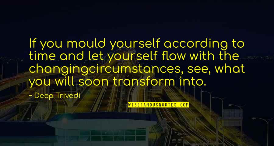 Time To Transform Quotes By Deep Trivedi: If you mould yourself according to time and