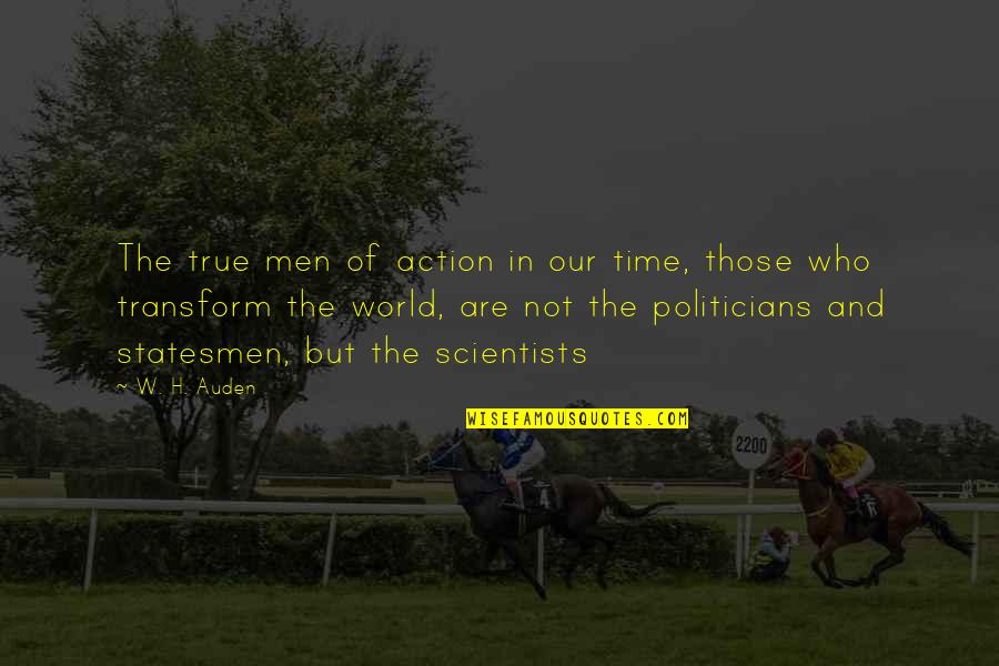 Time To Transform Quotes By W. H. Auden: The true men of action in our time,