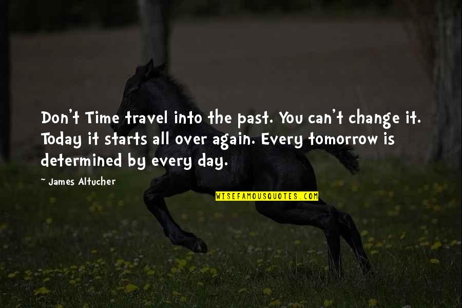 Time To Travel Again Quotes By James Altucher: Don't Time travel into the past. You can't
