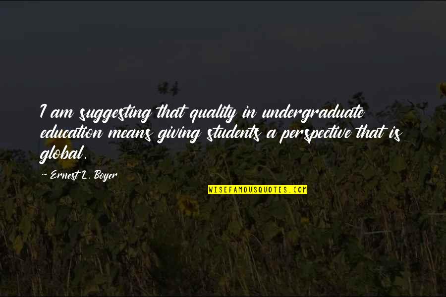Time To Treat Myself Quotes By Ernest L. Boyer: I am suggesting that quality in undergraduate education